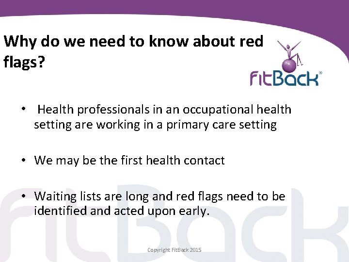 Why do we need to know about red flags? • Health professionals in an