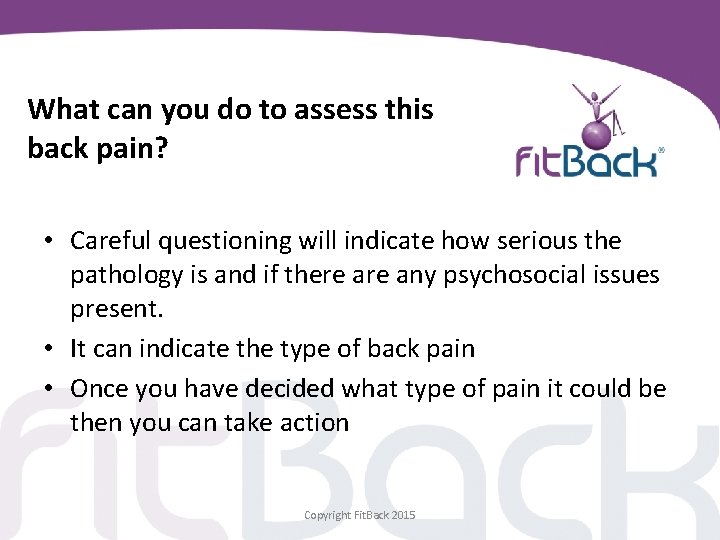 What can you do to assess this back pain? • Careful questioning will indicate