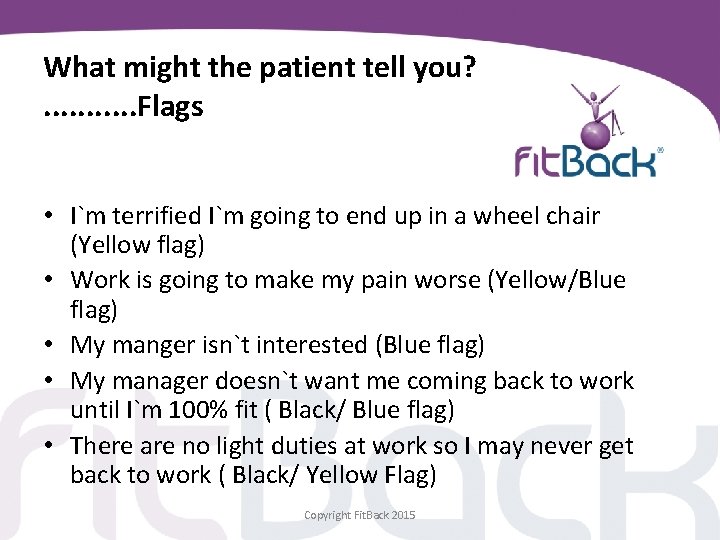 What might the patient tell you? . . . Flags • I`m terrified I`m