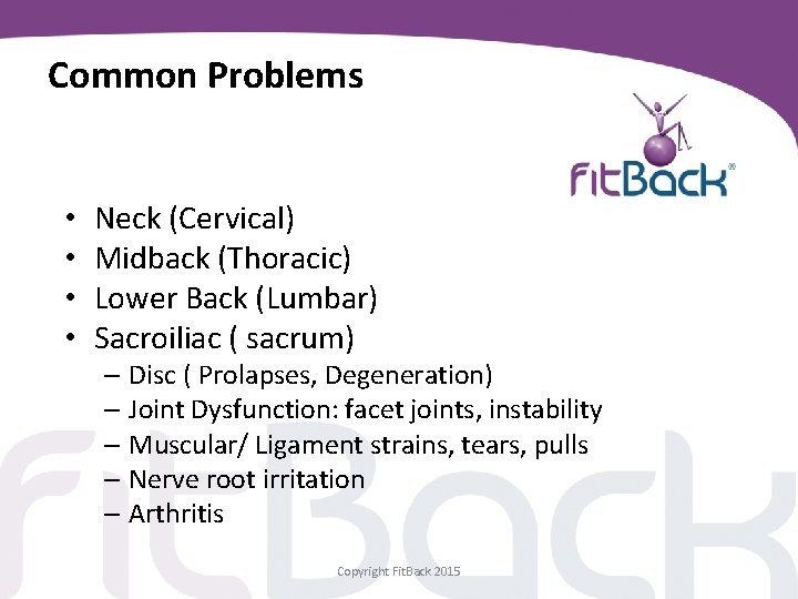 Common Problems • • Neck (Cervical) Midback (Thoracic) Lower Back (Lumbar) Sacroiliac ( sacrum)