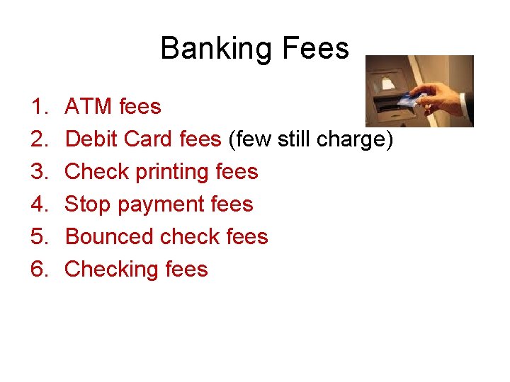 Banking Fees 1. 2. 3. 4. 5. 6. ATM fees Debit Card fees (few