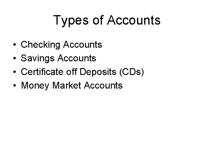 Types of Accounts • • Checking Accounts Savings Accounts Certificate off Deposits (CDs) Money