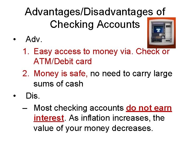 Advantages/Disadvantages of Checking Accounts • Adv. 1. Easy access to money via. Check or