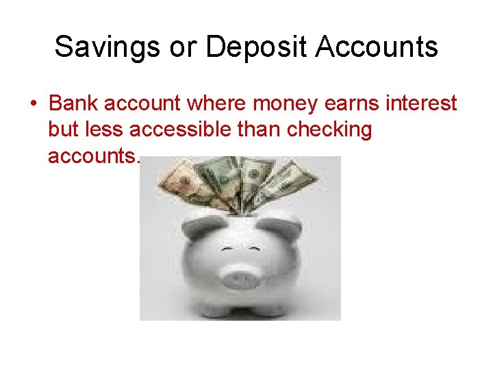 Savings or Deposit Accounts • Bank account where money earns interest but less accessible