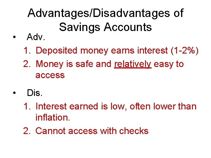 Advantages/Disadvantages of Savings Accounts • Adv. 1. Deposited money earns interest (1 -2%) 2.