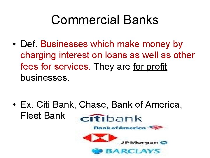 Commercial Banks • Def. Businesses which make money by charging interest on loans as