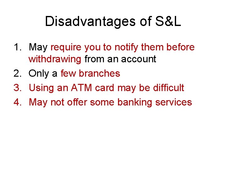 Disadvantages of S&L 1. May require you to notify them before withdrawing from an