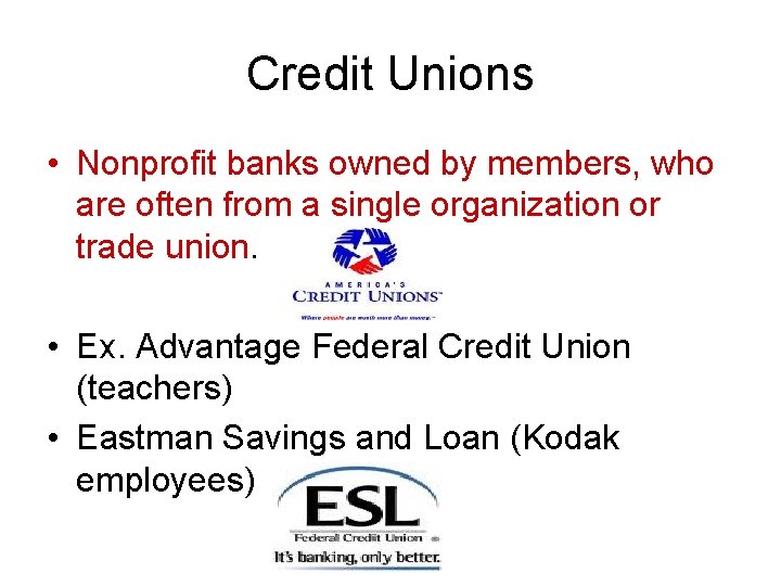 Credit Unions • Nonprofit banks owned by members, who are often from a single