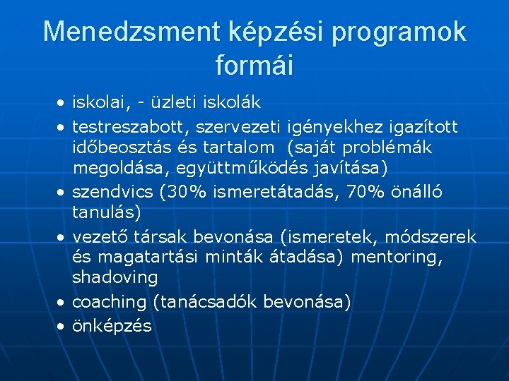 Menedzsment képzési programok formái • iskolai, - üzleti iskolák • testreszabott, szervezeti igényekhez igazított