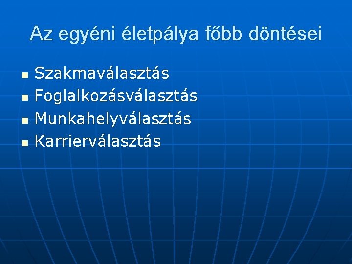 Az egyéni életpálya főbb döntései n n Szakmaválasztás Foglalkozásválasztás Munkahelyválasztás Karrierválasztás 