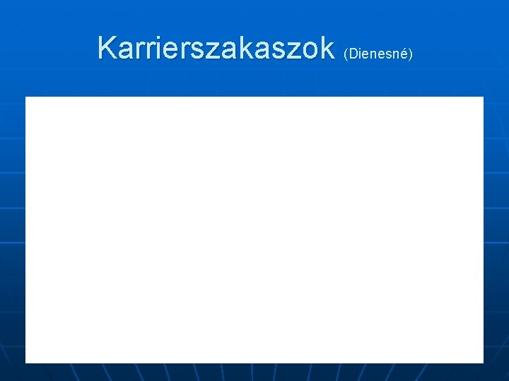 Karrierszakaszok (Dienesné) 