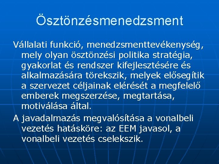 Ösztönzésmenedzsment Vállalati funkció, menedzsmenttevékenység, mely olyan ösztönzési politika stratégia, gyakorlat és rendszer kifejlesztésére és