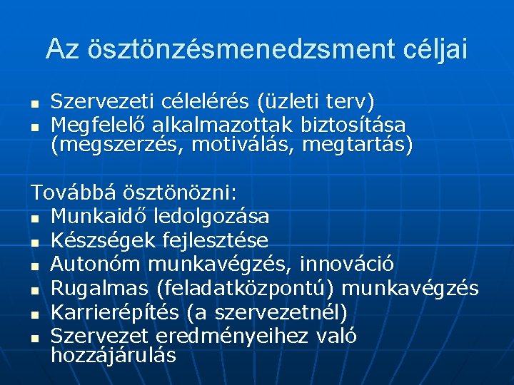 Az ösztönzésmenedzsment céljai n n Szervezeti célelérés (üzleti terv) Megfelelő alkalmazottak biztosítása (megszerzés, motiválás,