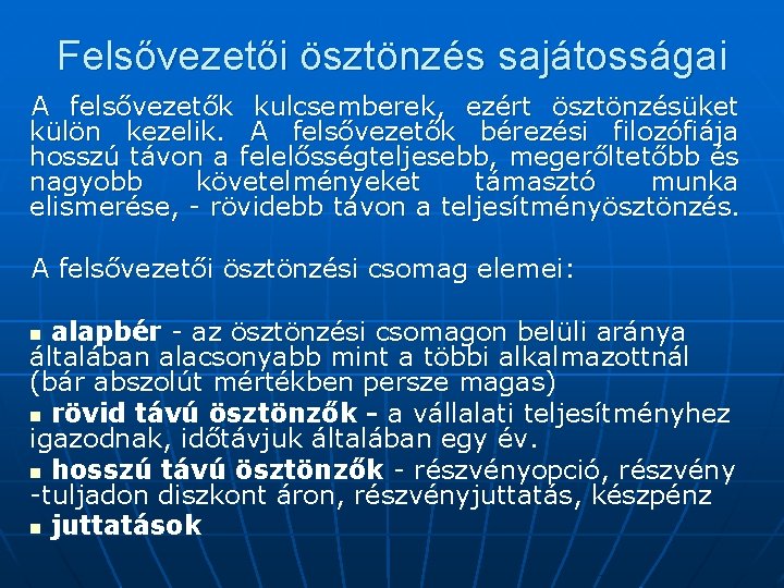 Felsővezetői ösztönzés sajátosságai A felsővezetők kulcsemberek, ezért ösztönzésüket külön kezelik. A felsővezetők bérezési filozófiája