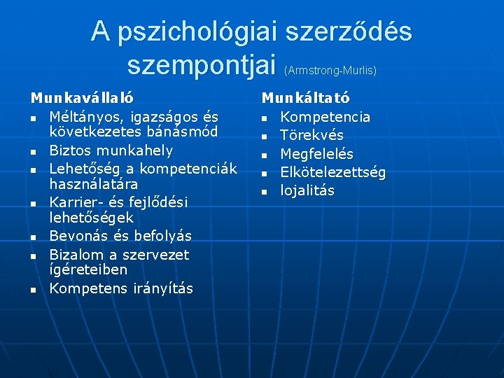 A pszichológiai szerződés szempontjai (Armstrong-Murlis) Munkavállaló n Méltányos, igazságos és következetes bánásmód n Biztos