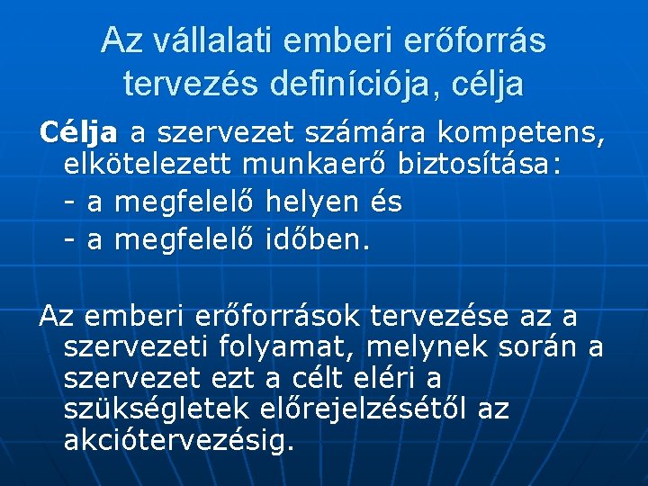 Az vállalati emberi erőforrás tervezés definíciója, célja Célja a szervezet számára kompetens, elkötelezett munkaerő