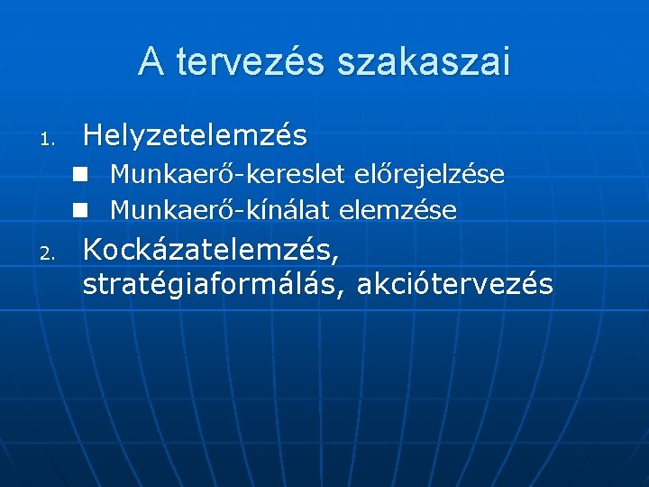 A tervezés szakaszai 1. Helyzetelemzés n Munkaerő-kereslet előrejelzése n Munkaerő-kínálat elemzése 2. Kockázatelemzés, stratégiaformálás,