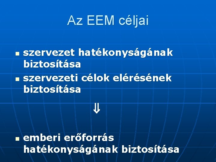 Az EEM céljai n n szervezet hatékonyságának biztosítása szervezeti célok elérésének biztosítása n emberi