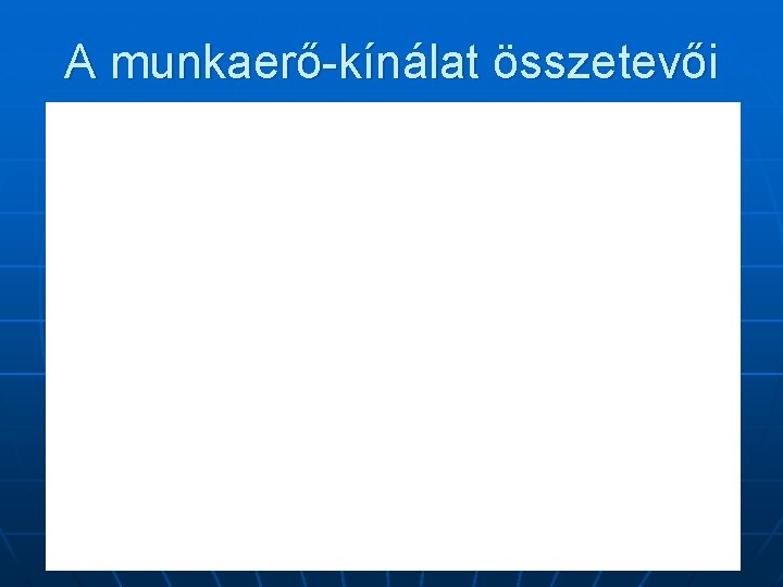 A munkaerő-kínálat összetevői 