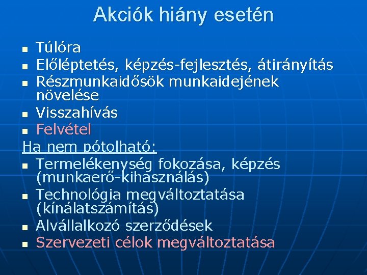 Akciók hiány esetén Túlóra n Előléptetés, képzés-fejlesztés, átirányítás n Részmunkaidősök munkaidejének növelése n Visszahívás