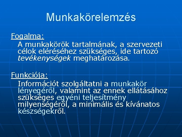 Munkakörelemzés Fogalma: A munkakörök tartalmának, a szervezeti célok eléréséhez szükséges, ide tartozó tevékenységek meghatározása.