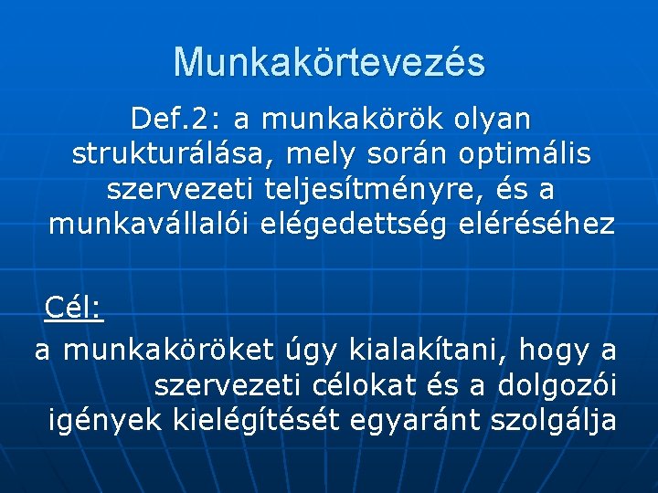 Munkakörtevezés Def. 2: a munkakörök olyan strukturálása, mely során optimális szervezeti teljesítményre, és a