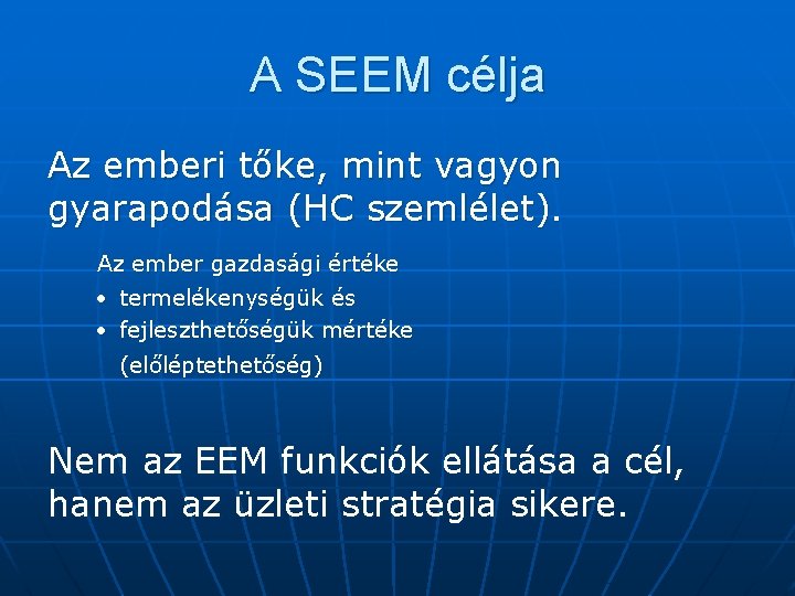 A SEEM célja Az emberi tőke, mint vagyon gyarapodása (HC szemlélet). Az ember gazdasági