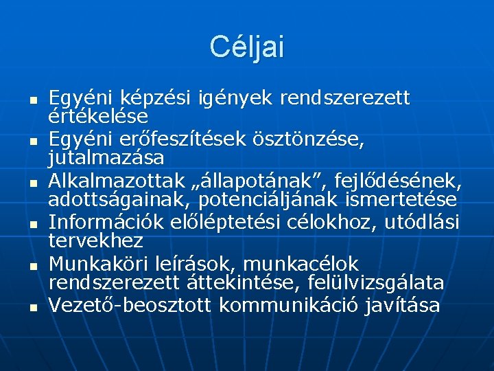 Céljai n n n Egyéni képzési igények rendszerezett értékelése Egyéni erőfeszítések ösztönzése, jutalmazása Alkalmazottak