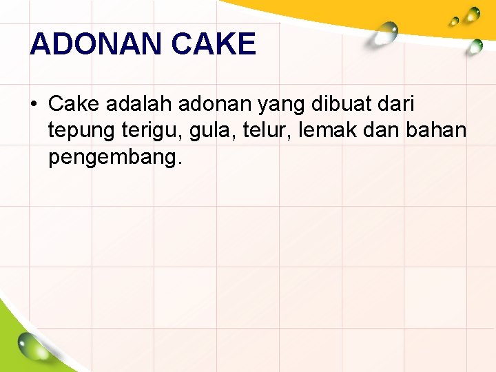 ADONAN CAKE • Cake adalah adonan yang dibuat dari tepung terigu, gula, telur, lemak