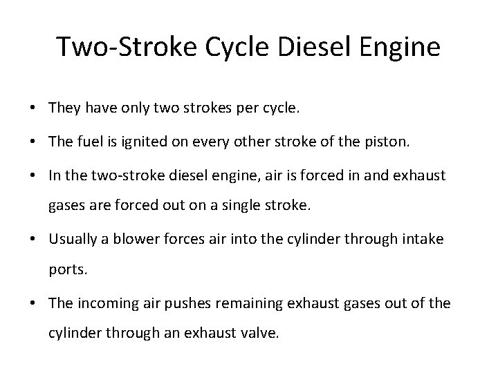Two-Stroke Cycle Diesel Engine • They have only two strokes per cycle. • The