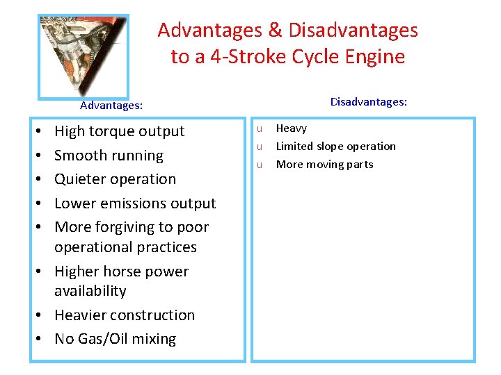 Advantages & Disadvantages to a 4 -Stroke Cycle Engine Disadvantages: Advantages: High torque output