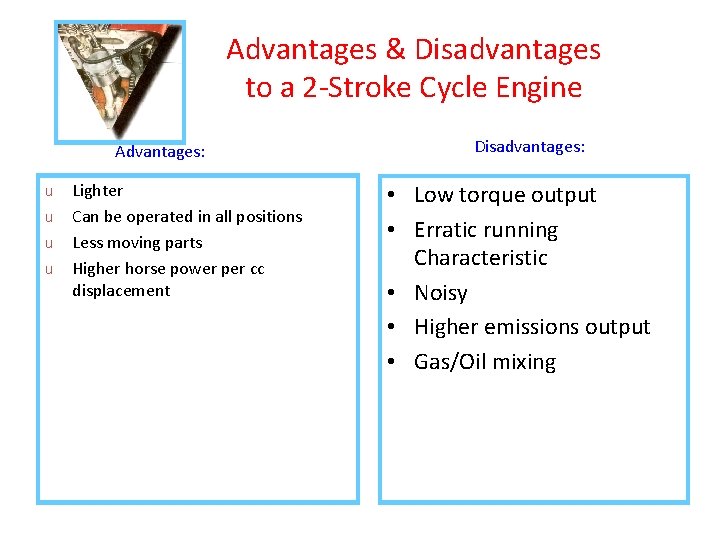 Advantages & Disadvantages to a 2 -Stroke Cycle Engine Advantages: u u Lighter Can
