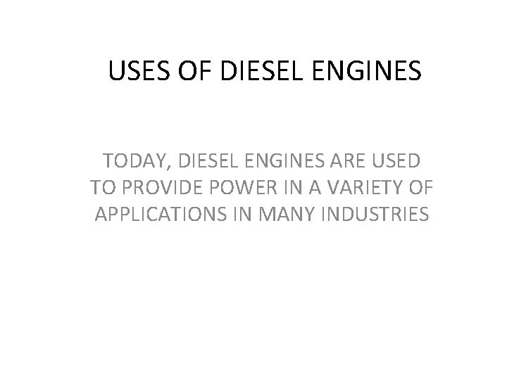 USES OF DIESEL ENGINES TODAY, DIESEL ENGINES ARE USED TO PROVIDE POWER IN A