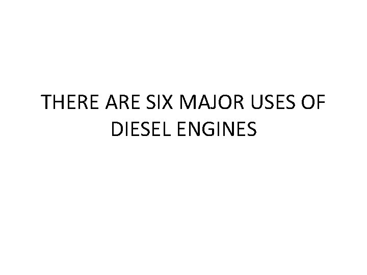 THERE ARE SIX MAJOR USES OF DIESEL ENGINES 