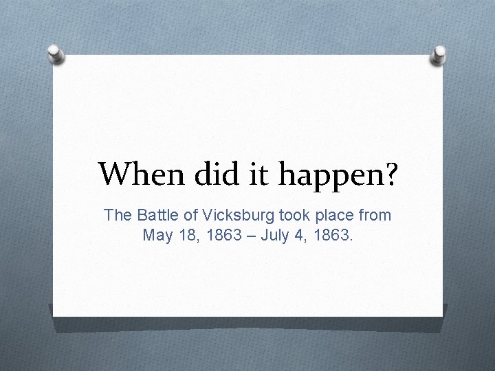 When did it happen? The Battle of Vicksburg took place from May 18, 1863