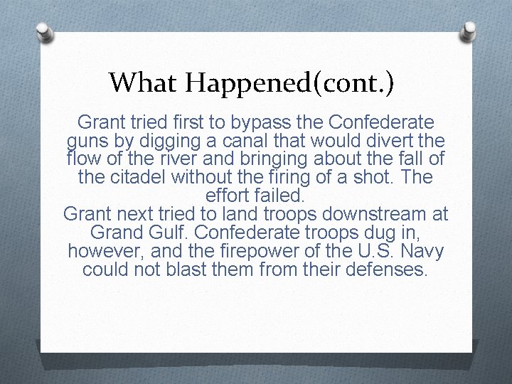 What Happened(cont. ) Grant tried first to bypass the Confederate guns by digging a