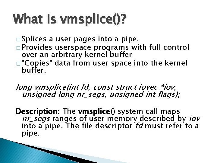 What is vmsplice()? � Splices a user pages into a pipe. � Provides userspace