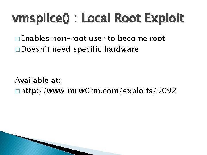 vmsplice() : Local Root Exploit � Enables non-root user to become root � Doesn’t