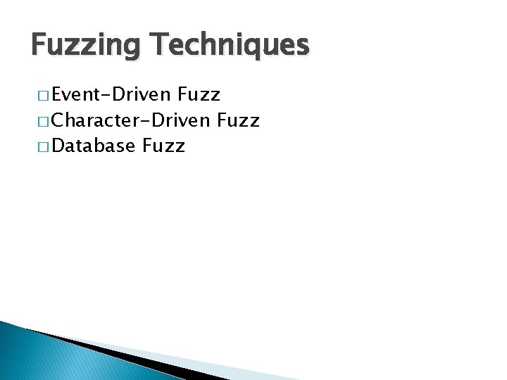 Fuzzing Techniques � Event-Driven Fuzz � Character-Driven Fuzz � Database Fuzz 