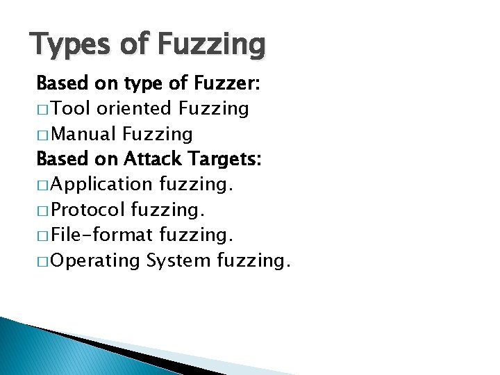Types of Fuzzing Based on type of Fuzzer: � Tool oriented Fuzzing � Manual