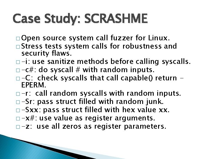 Case Study: SCRASHME � Open source system call fuzzer for Linux. � Stress tests