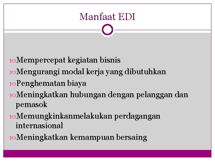 Manfaat EDI Mempercepat kegiatan bisnis Mengurangi modal kerja yang dibutuhkan Penghematan biaya Meningkatkan hubungan