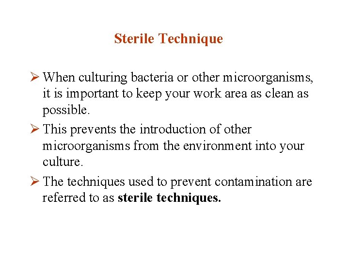 Sterile Technique Ø When culturing bacteria or other microorganisms, it is important to keep