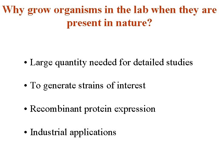 Why grow organisms in the lab when they are present in nature? • Large