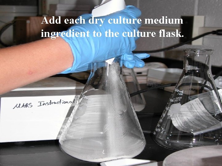 Add each dry culture medium ingredient to the culture flask. 