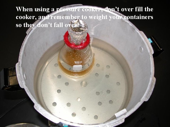 When using a pressure cooker, don’t over fill the cooker, and remember to weight