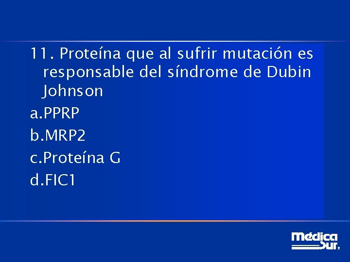 11. Proteína que al sufrir mutación es responsable del síndrome de Dubin Johnson a.