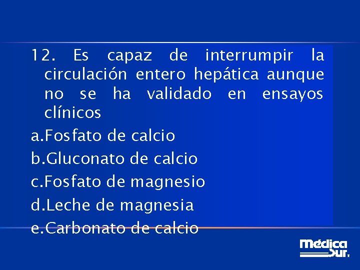 12. Es capaz de interrumpir la circulación entero hepática aunque no se ha validado