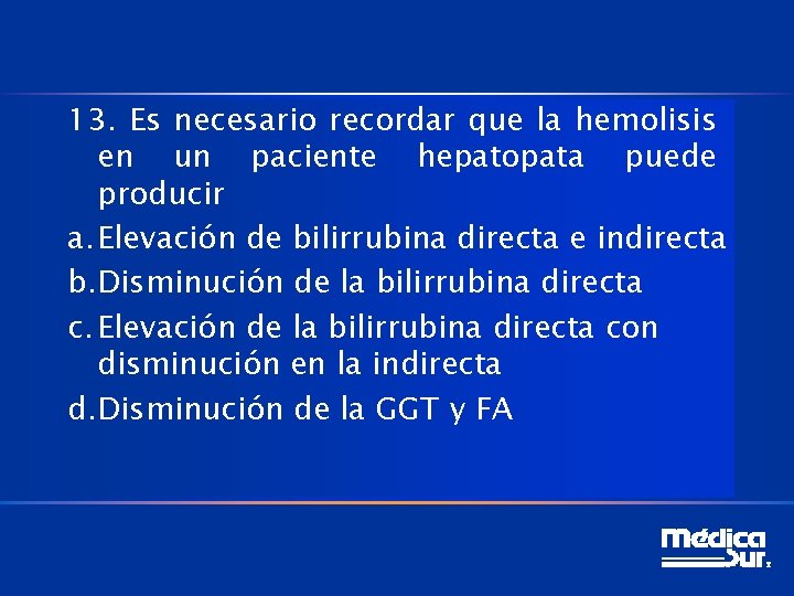 13. Es necesario recordar que la hemolisis en un paciente hepatopata puede producir a.