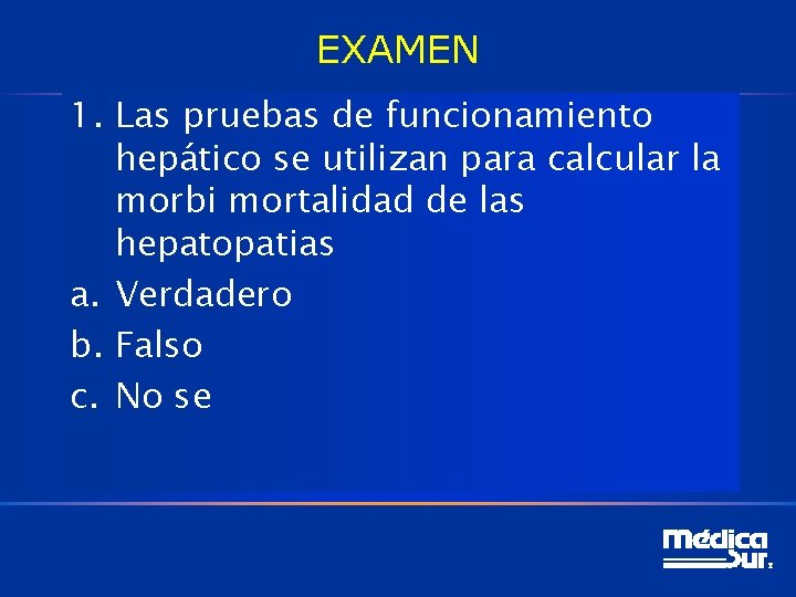 EXAMEN 1. Las pruebas de funcionamiento hepático se utilizan para calcular la morbi mortalidad